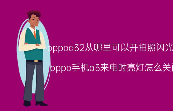 oppoa32从哪里可以开拍照闪光灯 oppo手机a3来电时亮灯怎么关闭？